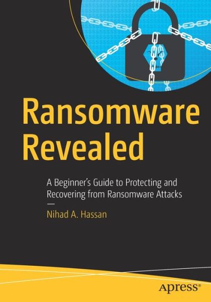 Cover for Nihad A. Hassan · Ransomware Revealed: A Beginner’s Guide to Protecting and Recovering from Ransomware Attacks (Paperback Book) [1st edition] (2019)