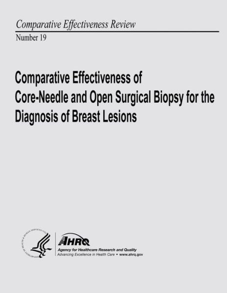 Cover for U S Department of Heal Human Services · Comparative Effectiveness of Core-needle and Open Surgical Biopsy for the Diagnosis of Breast Lesions: Comparative Effectiveness Review Number 19 (Paperback Book) (2013)