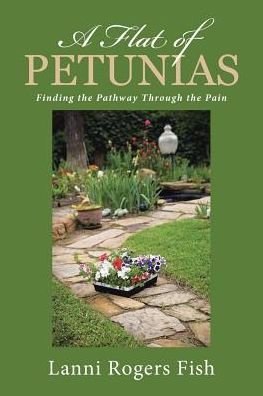 Cover for Lanni Rogers Fish · A Flat of Petunias : Finding the Pathway Through the Pain (Paperback Book) (2017)