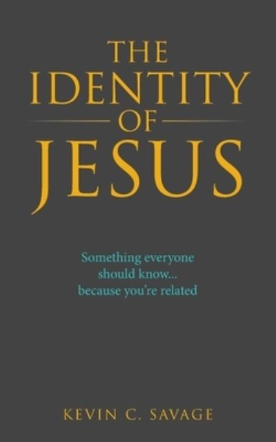 Cover for Kevin C Savage · The Identity of Jesus : Something Everyone Should Know... Because You're Related (Paperback Book) (2022)