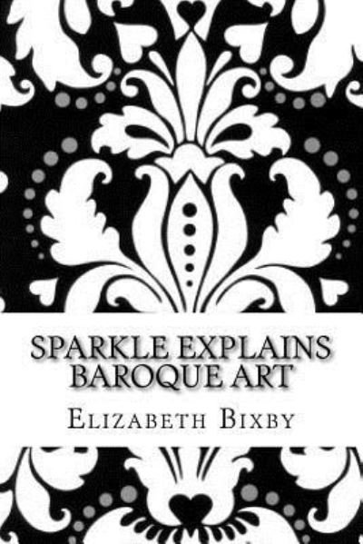 Cover for Elizabeth A Bixby · Sparkle Explains Baroque Art (Paperback Book) (2013)