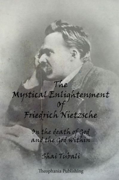Cover for Shai Tubali · The Mystical Enlightenment of Friedrich Nietzsche: on the Death of God and the God Within (Paperback Book) (2013)