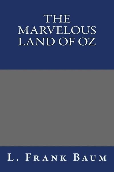 The Marvelous Land of Oz - L Frank Baum - Libros - Createspace - 9781494423544 - 17 de marzo de 2014