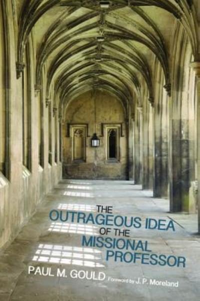 Cover for Paul M. Gould · Outrageous Idea of the Missional Professor (Book) (2014)