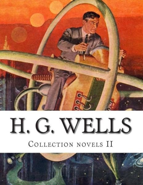 H. G. Wells, Collection Novels II - H G Wells - Books - Createspace - 9781500564544 - July 18, 2014