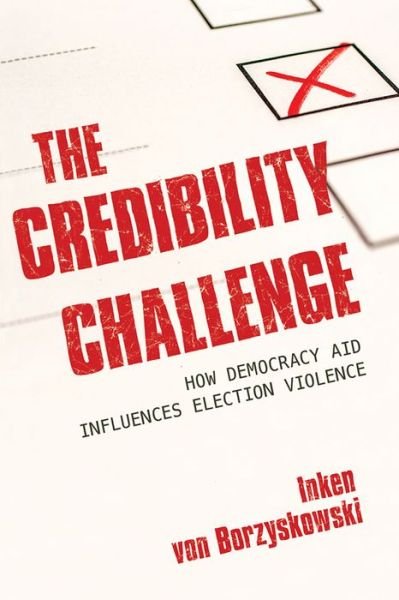 Cover for Inken Von Borzyskowski · The Credibility Challenge: How Democracy Aid Influences Election Violence (Gebundenes Buch) (2019)