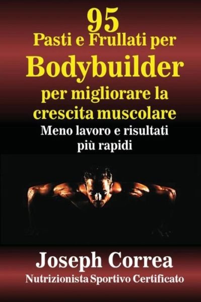 Cover for Correa (Nutrizionista Sportivo Certifica · 95 Pasti E Frullati Per Bodybuilder Per Migliorare La Crescita Muscolare: Meno Lavoro E Risultati Piu Rapidi (Paperback Book) (2014)