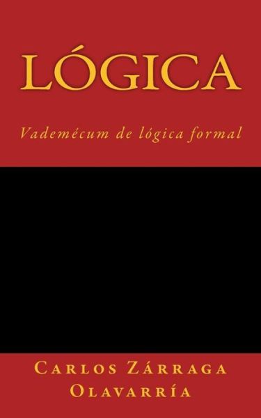 Logica: Vademecum De Logica Formal - Carlos Zarraga Olavarria - Bøker - Createspace - 9781506195544 - 10. januar 2015