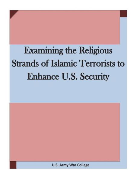 Cover for U S Army War College · Examining the Religious Strands of Islamic Terrorists to Enhance U.s. Security (Paperback Bog) (2015)