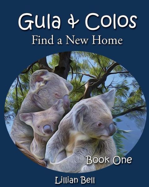 Cover for Lillian Bell · Gula &amp; Colos Find a New Home: Book One: Joey the Young Koala Goes Exploring (Paperback Book) (2015)