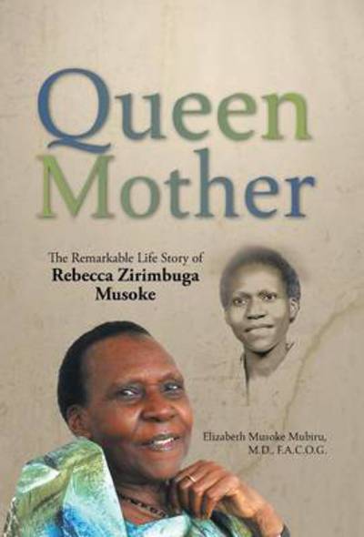 Cover for MD Facog Elizabeth Musoke Mubiru · Queen Mother: The Remarkable Life Story of Rebecca Zirimbuga Musoke (Hardcover Book) (2016)