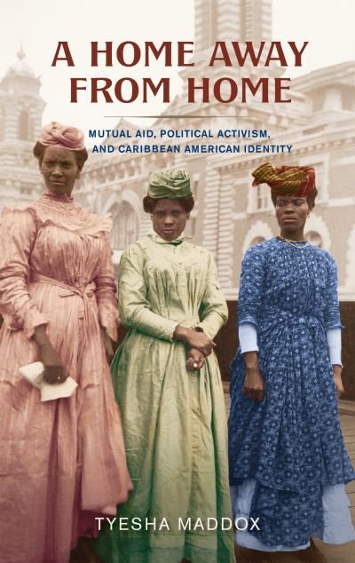 Cover for Tyesha Maddox · A Home Away from Home: Mutual Aid, Political Activism, and Caribbean American Identity (Inbunden Bok) (2024)