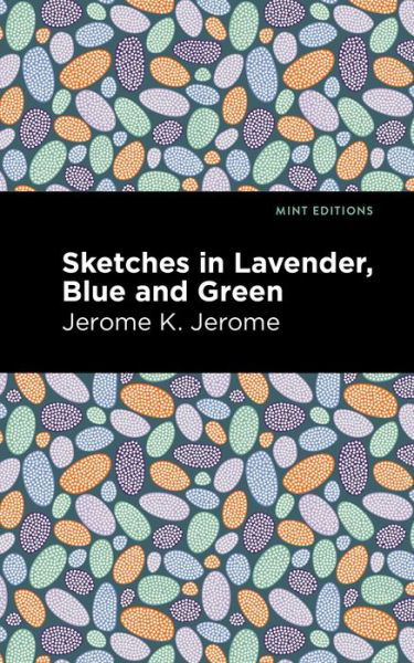 Sketches in Lavender, Blue and Green - Mint Editions - Jerome K. Jerome - Kirjat - Graphic Arts Books - 9781513278544 - torstai 22. huhtikuuta 2021