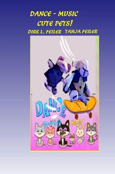 Dance - Music Cute Pets! - D Dirk L Feiler F - Livres - Createspace - 9781516813544 - 9 août 2015