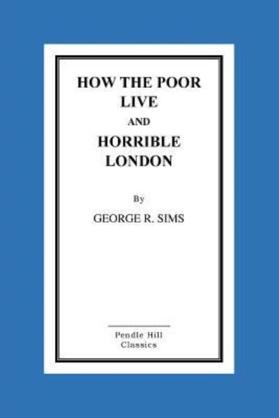 How the Poor Live and Horrible London - George R Sims - Livros - Createspace Independent Publishing Platf - 9781523631544 - 22 de janeiro de 2016