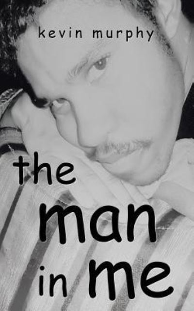 The man in me - Kevin Murphy - Bøger - Authorhouse - 9781524605544 - 5. maj 2016