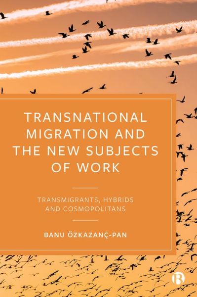 Cover for Banu Ozkazanc-Pan · Transnational Migration and the New Subjects of Work: Transmigrants, Hybrids and Cosmopolitans (Hardcover Book) (2019)