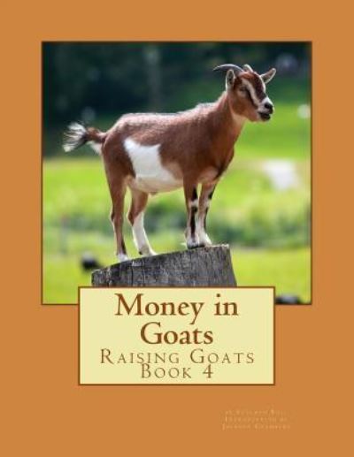 Money in Goats Raising Goats Book 4 - Sheldon Bull - Kirjat - Createspace Independent Publishing Platf - 9781530785544 - maanantai 28. maaliskuuta 2016