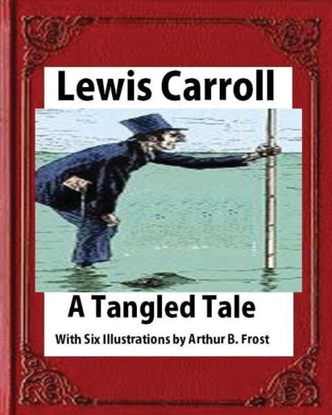 Cover for Lewis Carroll · A tangled tale, by Lewis Carroll (1885), Frost, A. B. (Arthur Burdett) (Paperback Bog) (2016)