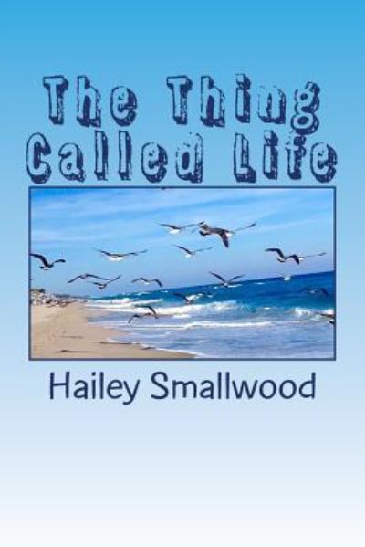 Cover for Hailey Smallwood · The Thing Called Life (Paperback Book) (2016)