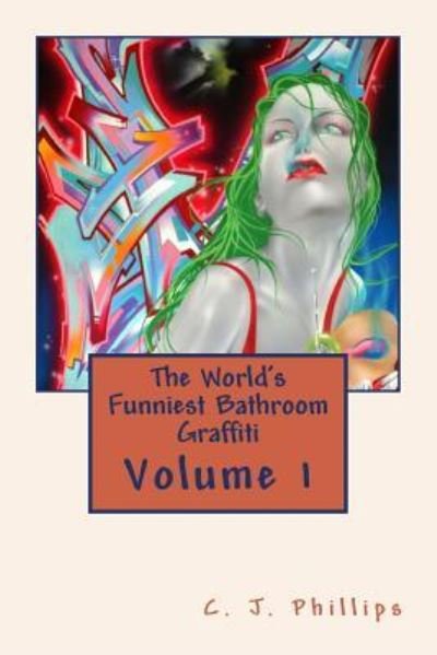 C. J. Phillips · The World's Funniest Bathroom Graffiti (Paperback Book) (2016)