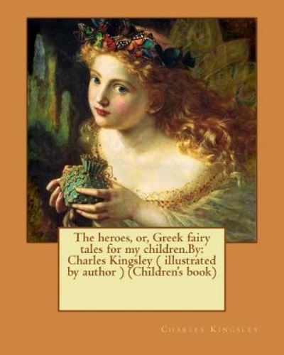 The heroes, or, Greek fairy tales for my children.By - Charles Kingsley - Books - Createspace Independent Publishing Platf - 9781537786544 - September 20, 2016