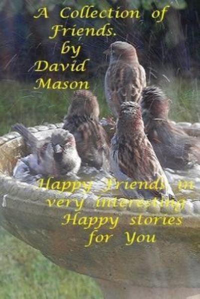 A Collection of Friends - David Mason - Books - Createspace Independent Publishing Platf - 9781539609544 - October 28, 2016