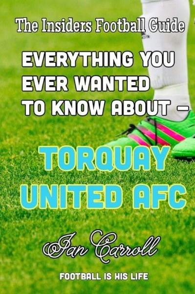 Cover for MR Ian Carroll · Everything You Ever Wanted to Know about - Torquay United Afc (Paperback Book) (2016)