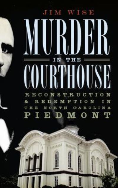 Cover for Jim Wise · Murder in the Courthouse Reconstruction &amp; Redemption in the North Carolina Piedmont (Hardcover Book) (2010)