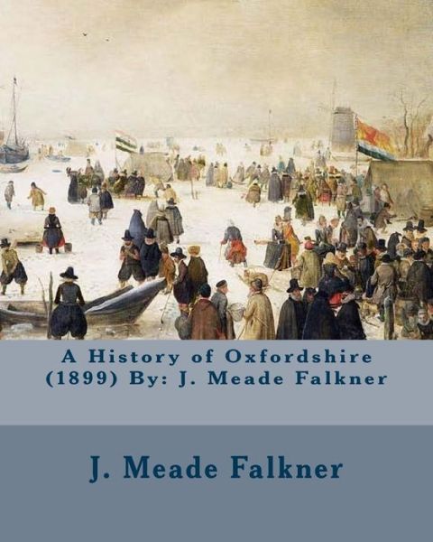 Cover for J Meade Falkner · A History of Oxfordshire (1899) By (Paperback Book) (2016)