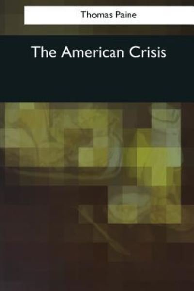 The American Crisis - Thomas Paine - Libros - Createspace Independent Publishing Platf - 9781544083544 - 26 de marzo de 2017