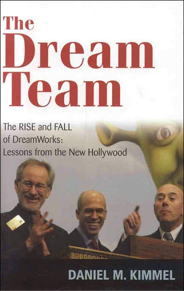 Cover for Daniel M. Kimmel · The Dream Team: The Rise and Fall of DreamWorks and the Lessons of Hollywood (Hardcover Book) (2006)