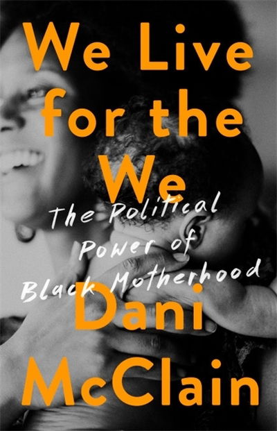 Cover for Dani McClain · We Live for the We: The Political Power of Black Motherhood (Hardcover Book) (2019)