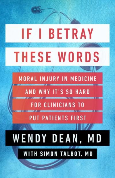 Cover for Wendy Dean · If I Betray These Words: Moral Injury in Medicine and Why It's So Hard for Clinicians to Put Patients First (Hardcover Book) (2023)