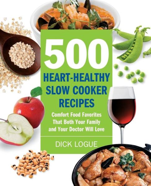 Cover for Dick Logue · 500 Heart-Healthy Slow Cooker Recipes: Comfort Food Favorites That Both Your Family and Doctor Will Love (Paperback Book) (2010)