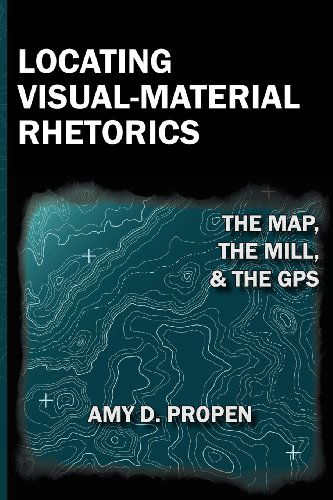 Cover for Amy D. Propen · Locating Visual-material Rhetorics: the Map, the Mill, and the Gps (Visual Rhetoric) (Paperback Book) (2012)