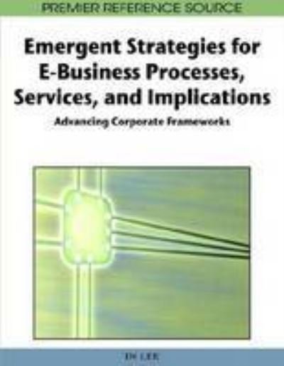 Cover for In Lee · Emergent Strategies for E-business Processes, Services, and Implications: Advancing Corporate Frameworks - Advances in E-Business Research (Innbunden bok) (2008)