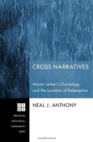 Cover for Neal J. Anthony · Cross Narratives: Martin Luther's Christology and the Location of Redemption (Princeton Theological Monograph) (Paperback Book) (2010)