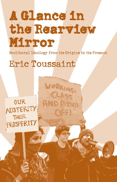 A Glance In The Rear View Mirror: Neo-liberal Ideology From its Origins to the Present - Eric Toussaint - Kirjat - Haymarket Books - 9781608462544 - tiistai 17. heinäkuuta 2012