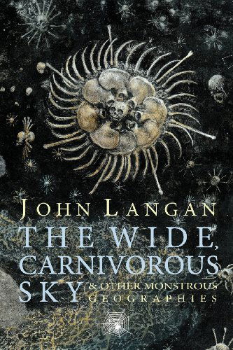 Cover for John Langan · The Wide, Carnivorous Sky and Other Monstrous Geographies (Pocketbok) (2013)