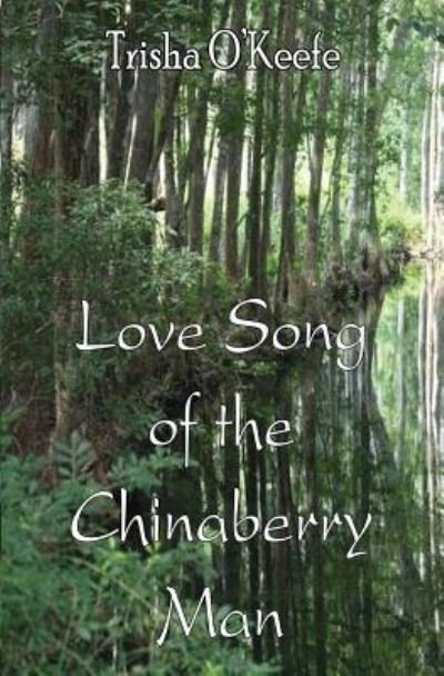 Cover for Trisha O'Keefe · Love Song of the Chinaberry Man (Taschenbuch) (2015)