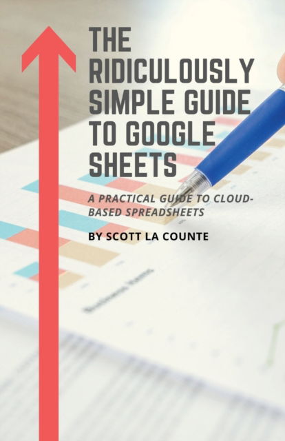 The Ridiculously Simple Guide to Google Sheets - Scott La Counte - Bøger - SL Editions - 9781629179544 - 19. august 2019