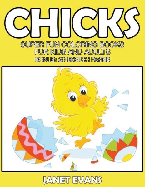 Cover for Janet Evans · Chicks: Super Fun Coloring Books for Kids and Adults (Bonus: 20 Sketch Pages) (Taschenbuch) (2014)