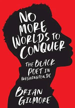 Cover for Brian Gilmore · No More Worlds to Conquer: The Black Poet in Washington, DC (Hardcover bog) (2026)