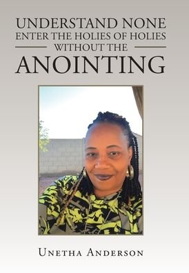Understand None Enter the Holies of Holies Without the Anointing - Unetha Anderson - Kirjat - Xlibris Us - 9781664141544 - torstai 3. joulukuuta 2020