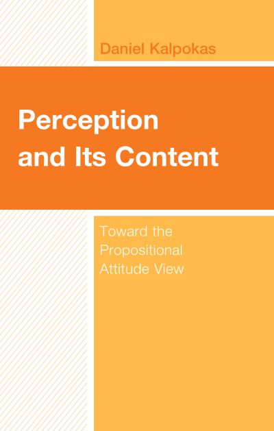 Daniel Kalpokas · Perception and Its Content: Toward the Propositional Attitude View (Hardcover Book) (2024)