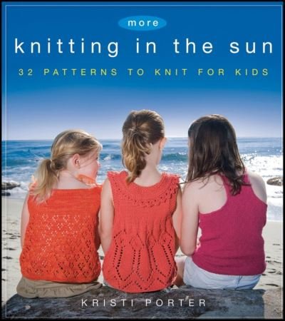 More Knitting in the Sun - Kristi Porter - Kirjat - Wiley & Sons Canada, Limited, John - 9781684420544 - perjantai 1. huhtikuuta 2011