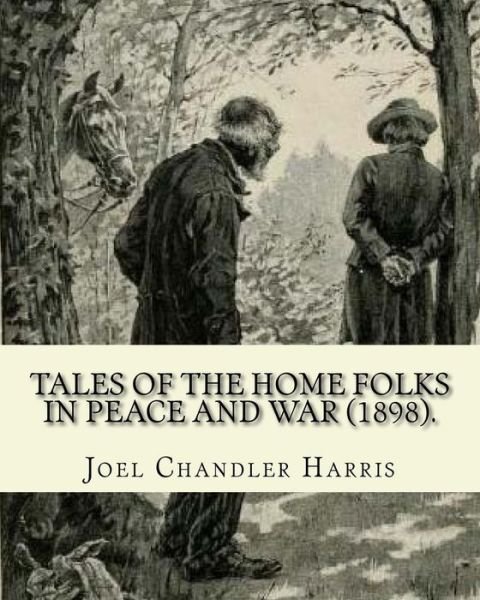 Tales of the Home Folks in Peace and War (1898). by - Joel Chandler Harris - Kirjat - Createspace Independent Publishing Platf - 9781719483544 - tiistai 22. toukokuuta 2018
