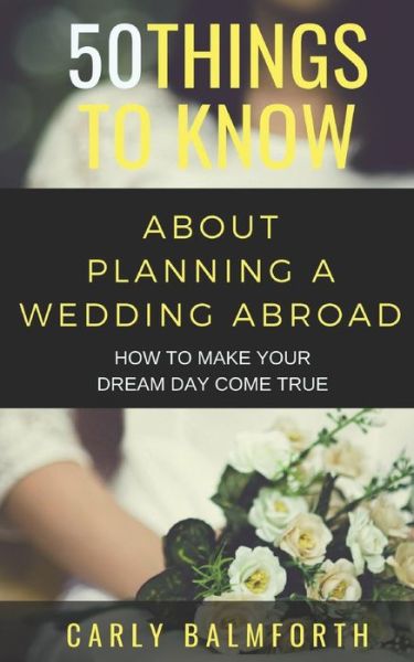 50 Things to Know about Planning a Wedding Abroad - 50 Things To Know - Livros - Independently Published - 9781724106544 - 30 de setembro de 2018