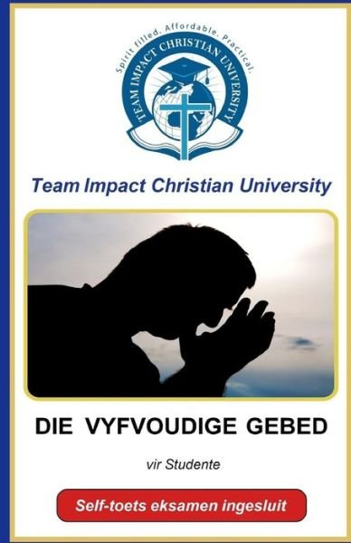 Cover for Team Impact Christian University · Die Vyfvoudige Gebed (Paperback Book) (2018)